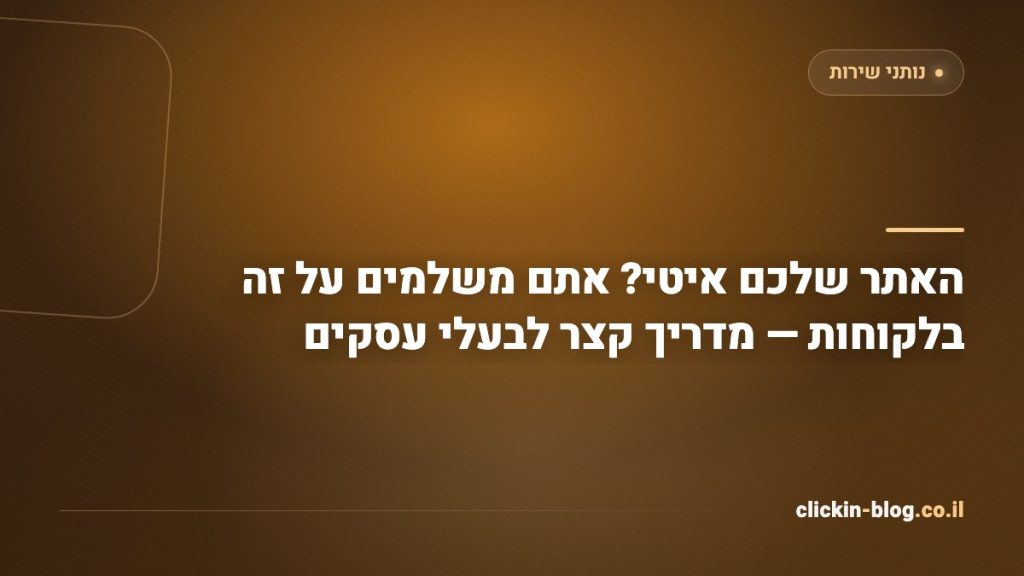 האתר שלכם איטי? אתם משלמים על זה בלקוחות — מדריך קצר לבעלי עסקים