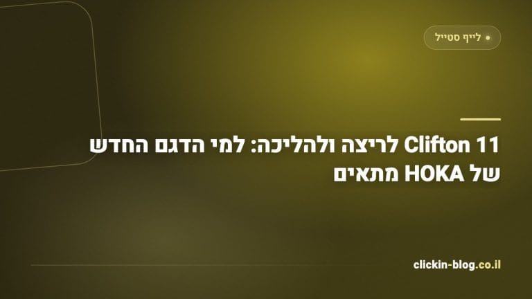 Clifton 11 לריצה ולהליכה: למי הדגם החדש של HOKA מתאים