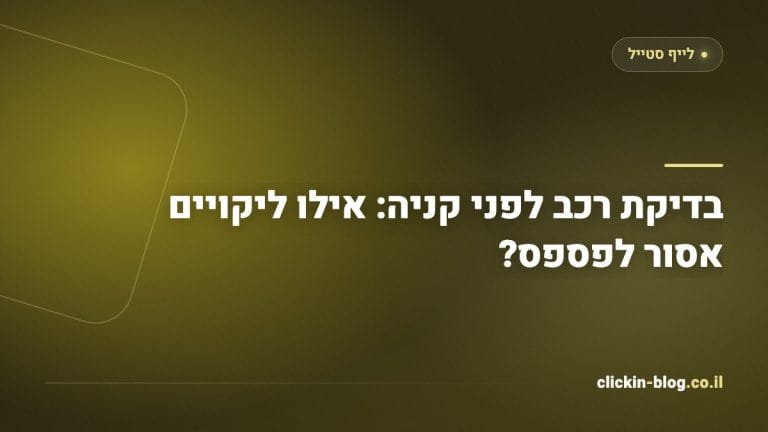 בדיקת רכב לפני קניה: אילו ליקויים אסור לפספס?