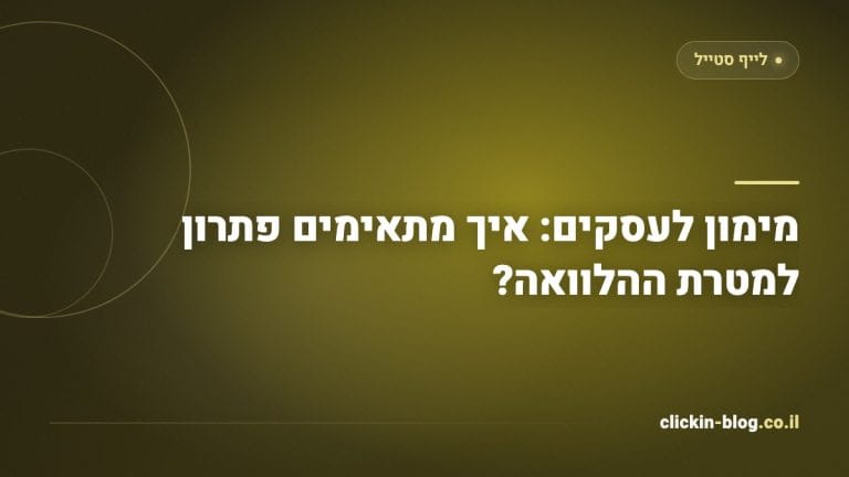 מימון לעסקים: איך מתאימים פתרון למטרת ההלוואה?