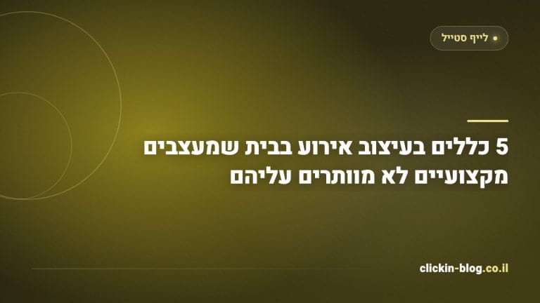 5 כללים בעיצוב אירוע בבית שמעצבים מקצועיים לא מוותרים עליהם