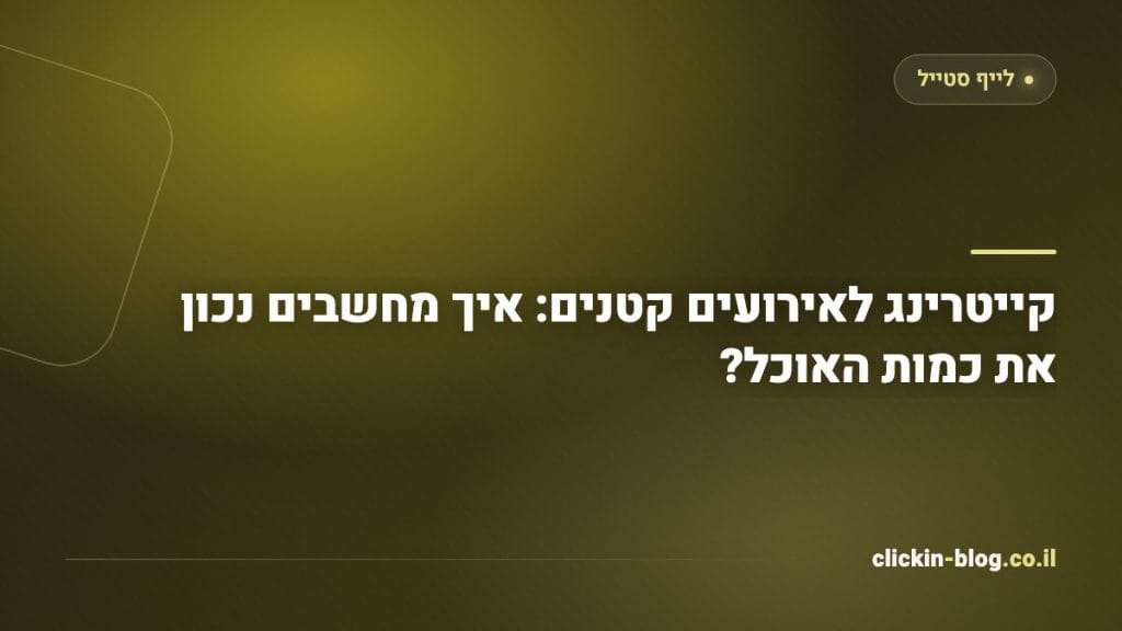 קייטרינג לאירועים קטנים: איך מחשבים נכון את כמות האוכל?