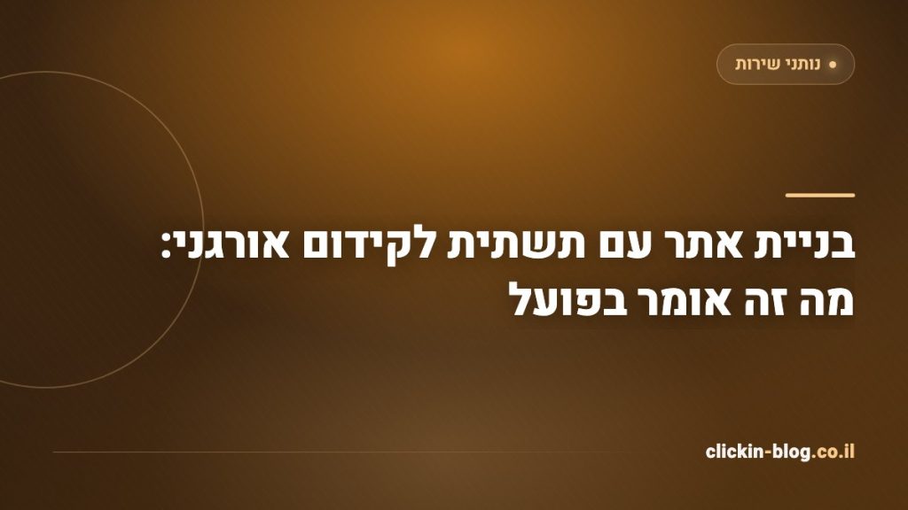 בניית אתר עם תשתית לקידום אורגני: מה זה אומר בפועל
